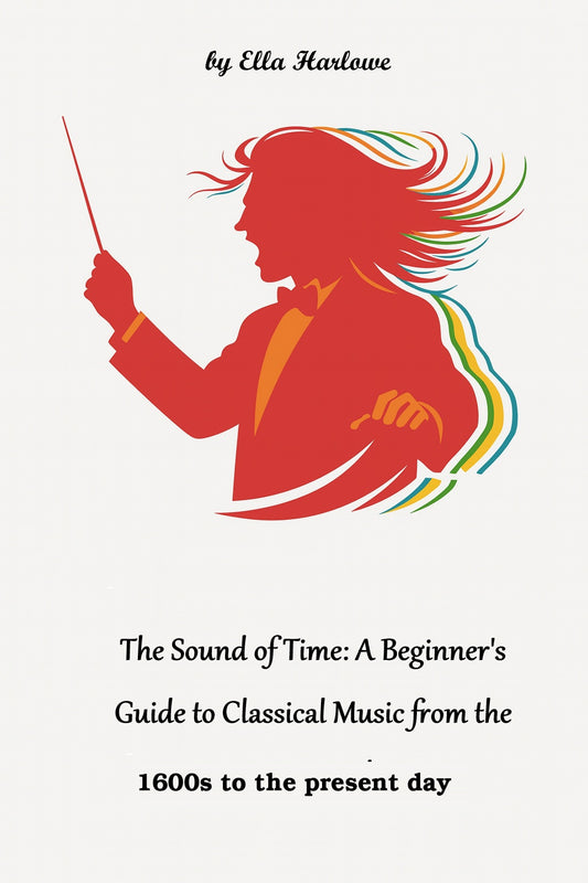 The Sounds Of Time - A Beginners Guide to Classical Music by Ella Harlowe